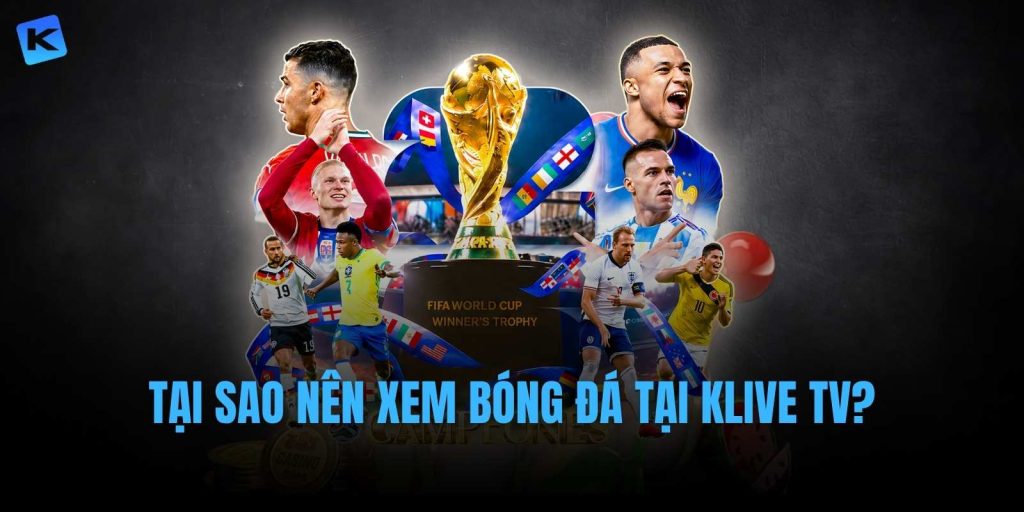 Tại sao nên xem trực tiếp bóng đá tại Klive